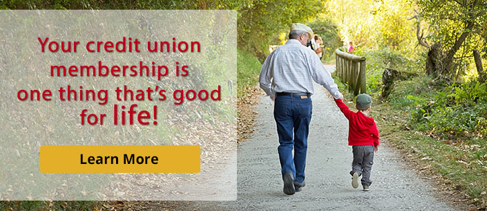 Your credit union membership is one thing that is good for life! Learn More.